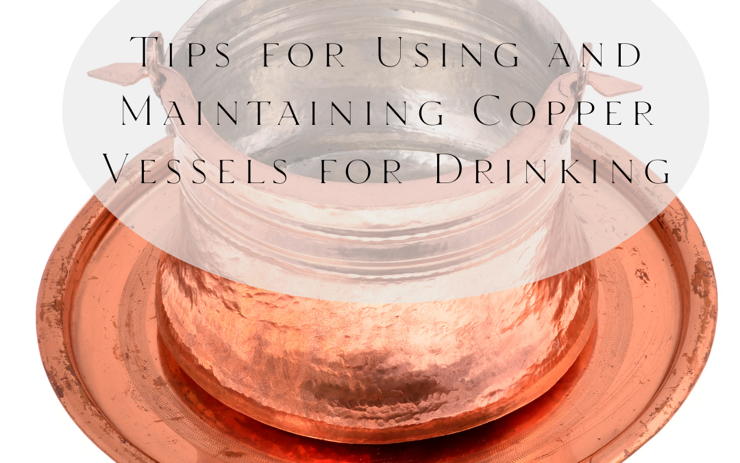 Tips for Using and Maintaining Copper Vessels for Drinking