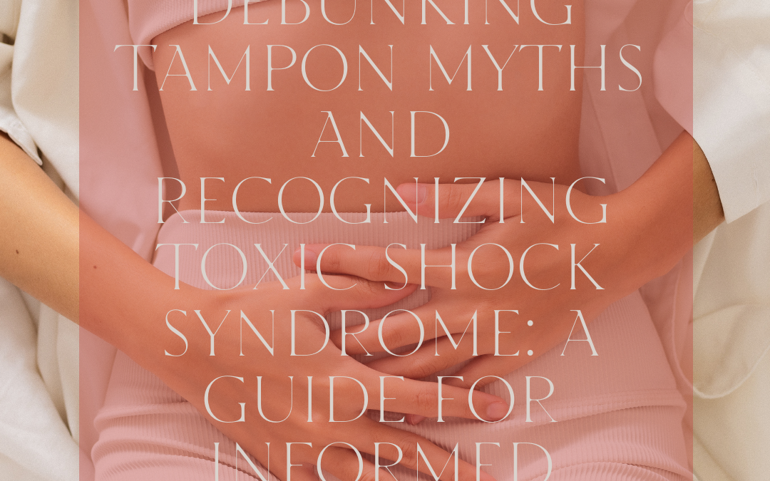 Debunking Tampon Myths and Recognizing Toxic Shock Syndrome: A Guide for Informed Choices